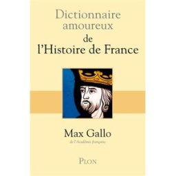 Dictionnaire amoureux de l'Histoire de France Max Gallo Plon