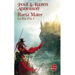 Le roi d'Ys. Vol. 1. Roma mater Poul Anderson, Karen Anderson Le Livre de poche