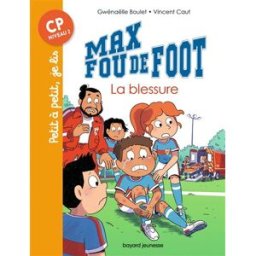 Max fou de foot. La blessure Gwénaëlle Boulet Bayard Jeunesse