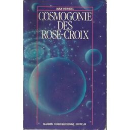 Cosmogonie des Rose-Croix : philosophie ésotérique chrétienne Max Heindel Maison rosicrucienne