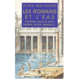 Les Romains et l'eau : fontaines, salles de bains, thermes, égouts, aqueducs... Alain Malissard Belles lettres