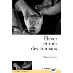 Elever et tuer des animaux Sébastien Mouret PUF, Le Monde Editions