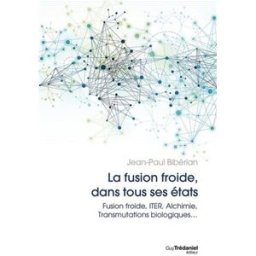 La fusion dans tous ses états : fusion froide, ITER, alchimie, transmutations biologiques... Jean-Paul Bibérian G. Trédaniel