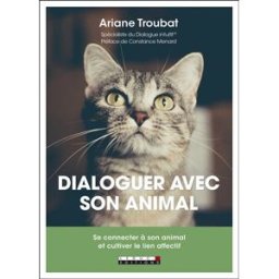Dialoguer avec son animal : se connecter à son animal et cultiver le lien affectif Ariane Troubat Leduc.s éditions