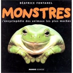 Monstres : l'encyclopédie des animaux les plus moches Béatrice Fontanel Mango-Jeunesse