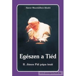 Egészen a tiéd - II. János Pál imái imakönyv