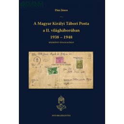Dán János: A Magyar Királyi Tábori posta a II. világháborúban 1938-1948