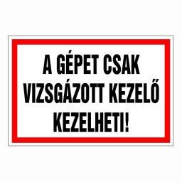 A Gépet Csak Vizsgázott Kezelő Kezelheti! – 20x30 cm Öntapadós Vinil Figyelmeztető Felirat