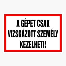 A Gépet Csak Vizsgázott Személy Kezelheti! – 20x30 cm Öntapadós Vinil Figyelmeztető Felirat