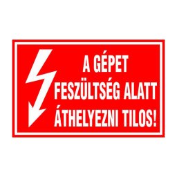 A Gépet Feszültség Alatt Áthelyezni Tilos! – 16x10 cm Öntapadós Vinil Figyelmeztető Felirat