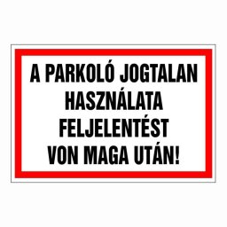 A Parkoló Jogtalan Használata Feljelentést Von Maga Után! – 30x20 cm Öntapadós Vinil Figyelmeztető Felirat