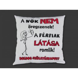 Díszpárna A nők nem öregszenek... Boldog születésnapot 26cm - Tréfás Díszpárna