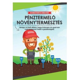 Pénztermelő növénytermesztés - Kézikönyv, ami megtanít mérni és profitálni
