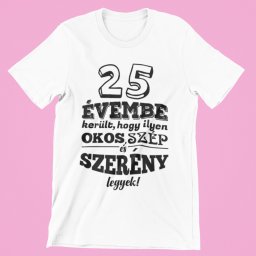 25 évembe telt, hogy ilyen okos, szép és szerény legyek férfi póló