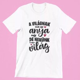 A világnak csak egy anya vagy de nekünk te vagy a világ női póló