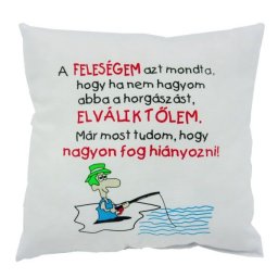 Díszpárna A feleségem azt mondta... horgász 27cm - Tréfás Díszpárna
