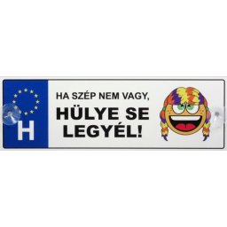 Tréfás Rendszámtábla Ha szép nem vagy, hülye se legyél! 05110