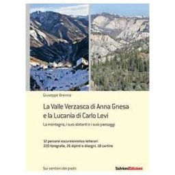Giuseppe Brenna La Valle Verzasca di Anna Gnesa e la Lucania di Carlo Levi. La montagna, i suoi abitanti e i suoi paesaggi. 12 percorsi escursionistico-letterari, 220 fotografie, 26 dipinti e disegni, 18 cartine