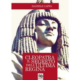 Daniele Cappa Cleopatra. Il segreto dell'ultima regina