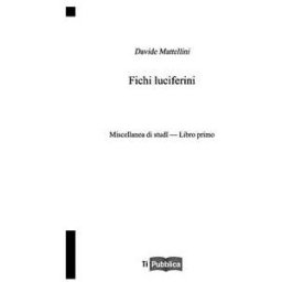 Davide Mattellini Fichi luciferini. Miscellanea di studi. Libro Primo