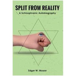 Edger W. Moore Split from Reality: A Schizophrenic Autobiography