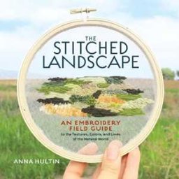 Anna Hultin The Stitched Landscape: An Embroidery Field Guide to the Textures, Colors, and Lines of the Natural World