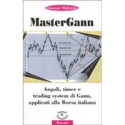 Giuseppe Migliorino Mastergann. Angoli, timer e trading system di Gann applicati alla borsa italiana