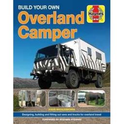 Steven Wigglesworth Build Your Own Overland Camper: Designing, building and kitting out vans and trucks for overland travel