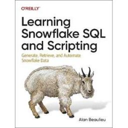 Alan Beaulieu Learning Snowflake SQL and Scripting: Generate, Retrieve, and Automate Snowflake Data