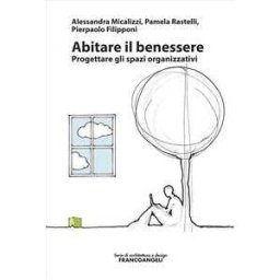 Alessandra Micalizzi;Pamela Rastelli;Pierpaolo Filipponi Abitare il benessere. Progettare gli spazi organizzativi