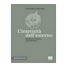 Giancarlo Consonni L' internità dell'esterno. Scritti sull'abitare e il costruire