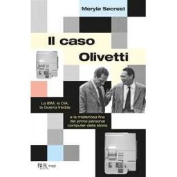 Meryle Secrest Il caso Olivetti. La IBM, la CIA, la Guerra fredda e la misteriosa fine del primo personal computer della storia