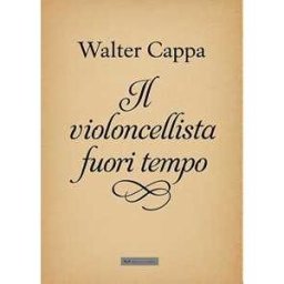 Walter Cappa Il violoncellista fuori tempo