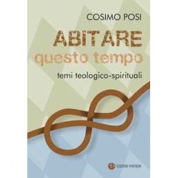 Cosimo Posi Abitare questo tempo. Temi teologico-spirituali