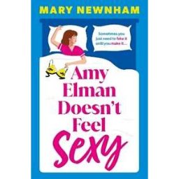 Mary Newnham Amy Elman Doesn't Feel Sexy: An utterly hilarious and laugh-out-loud women’s fiction debut novel