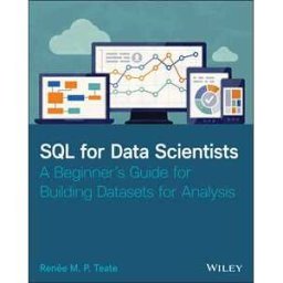 Renee M. P. Teate SQL for Data Scientists: A Beginner's Guide for Building Datasets for Analysis