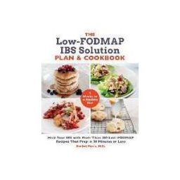 Rachel Pauls The Low-FODMAP IBS Solution Plan and Cookbook: Heal Your IBS with More Than 100 Low-FODMAP Recipes That Prep in 30 Minutes or Less