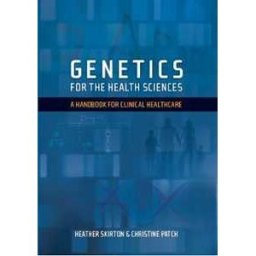 Heather Skirton;Christine Patch Genetics for the Health Sciences: A Handbook for Clinical Healthcare