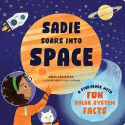 Arezu Sarvestani Sadie Soars into Space: A Storybook with Fun Solar System Facts