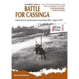 Mike McWilliams Battle for Cassinga: South Africa's Controversial Cross-Border Raid, Angola 1978