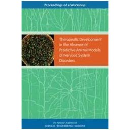 National Academies of Sciences, Engineering, and Medicine;Health and Medicine Division;Board on Health Sciences Policy Therapeutic Development in the Absence of Predictive Animal Models of Nervous System Disorders: Proceedings of a Workshop