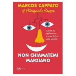 Marcos Cappato Non chiamatemi marziano. Come ho reclamato il mio diritto alla felicità