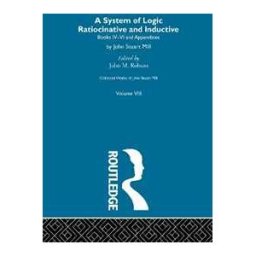 Collected Works of John Stuart Mill: VIII. System of Logic: Ratiocinative and Inductive Vol B