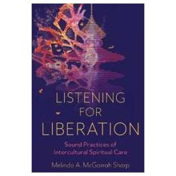 Melinda A. McGarrah Sharp Listening for Liberation: Sound Practices of Intercultural Spiritual Care