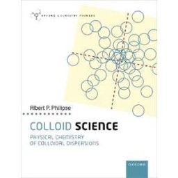 Albert Philipse Colloid Science: Physical Chemistry of Colloidal Dispersions