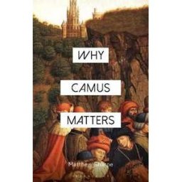 Matthew Sharpe Why Camus Matters