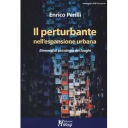 Enrico Perilli Il perturbante nell'espansione urbana. Elementi di psicologia dei luoghi