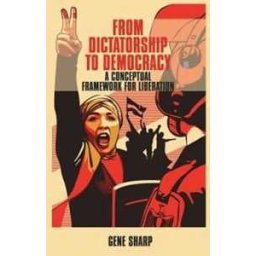 Gene Sharp From Dictatorship to Democracy: A Conceptual Framework for Liberation