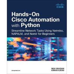 Rick Graziani;Adrian Iliesiu Hands-On Cisco Automation with Python: Streamline Network Tasks Using Netmiko, NAPALM, and Nornir for Beginners