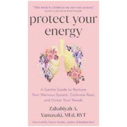 Zabie Yamasaki;Zahabiyah A. Yamasaki Protect Your Energy: A Gentle Guide to Nurture Your Nervous System, Cultivate Rest, and Honor Your Needs
